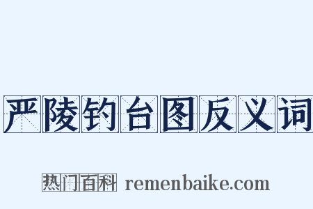 严陵钓台图反义词是什么意思的图片